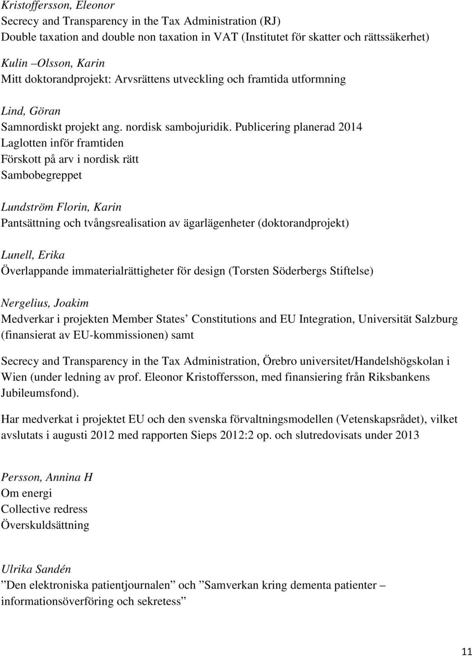 Publicering planerad 2014 Laglotten inför framtiden Förskott på arv i nordisk rätt Sambobegreppet Lundström Florin, Karin Pantsättning och tvångsrealisation av ägarlägenheter (doktorandprojekt)