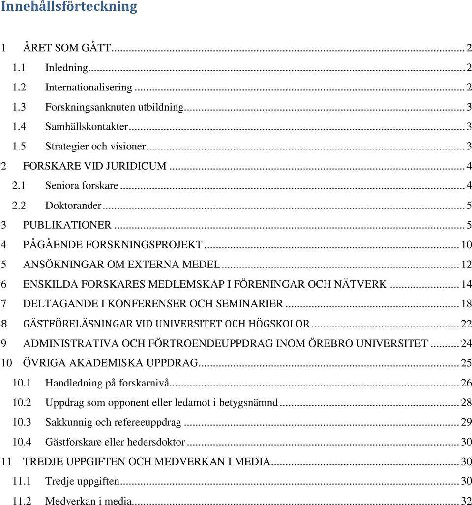 .. 12 6 ENSKILDA FORSKARES MEDLEMSKAP I FÖRENINGAR OCH NÄTVERK... 14 7 DELTAGANDE I KONFERENSER OCH SEMINARIER... 18 8 GÄSTFÖRELÄSNINGAR VID UNIVERSITET OCH HÖGSKOLOR.