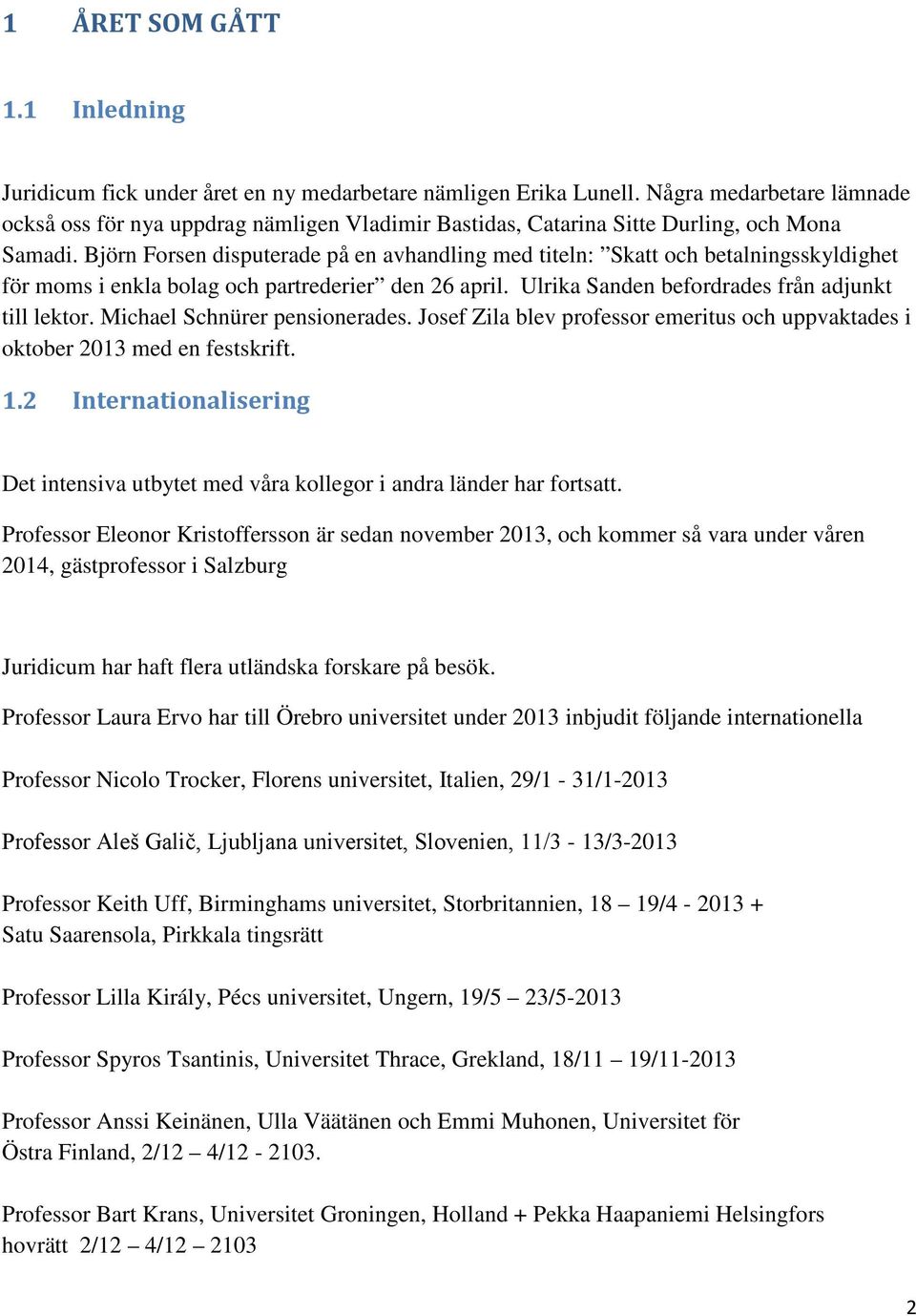 Björn Forsen disputerade på en avhandling med titeln: Skatt och betalningsskyldighet för moms i enkla bolag och partrederier den 26 april. Ulrika Sanden befordrades från adjunkt till lektor.