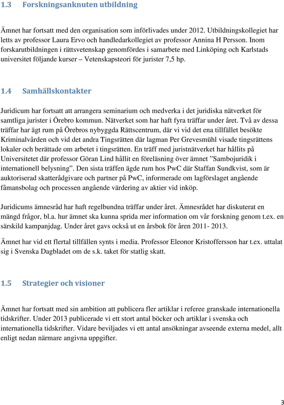 Inom forskarutbildningen i rättsvetenskap genomfördes i samarbete med Linköping och Karlstads universitet följande kurser Vetenskapsteori för jurister 7,5 hp. 1.