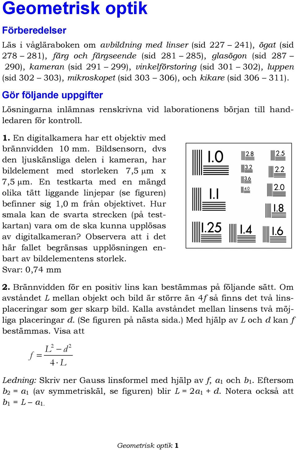 Gör följande uppgifter Lösningarna inlämnas renskrivna vid laborationens början till handledaren för kontroll. 1. En digitalkamera har ett objektiv med brännvidden 10 mm.