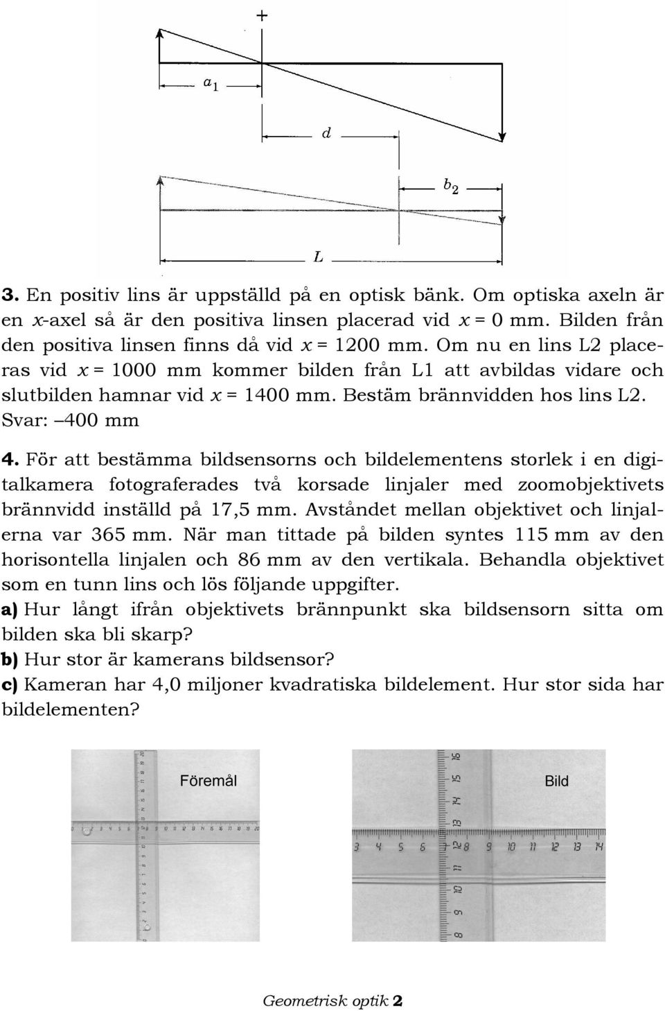 För att bestämma bildsensorns och bildelementens storlek i en digitalkamera fotograferades två korsade linjaler med zoomobjektivets brännvidd inställd på 17,5 mm.