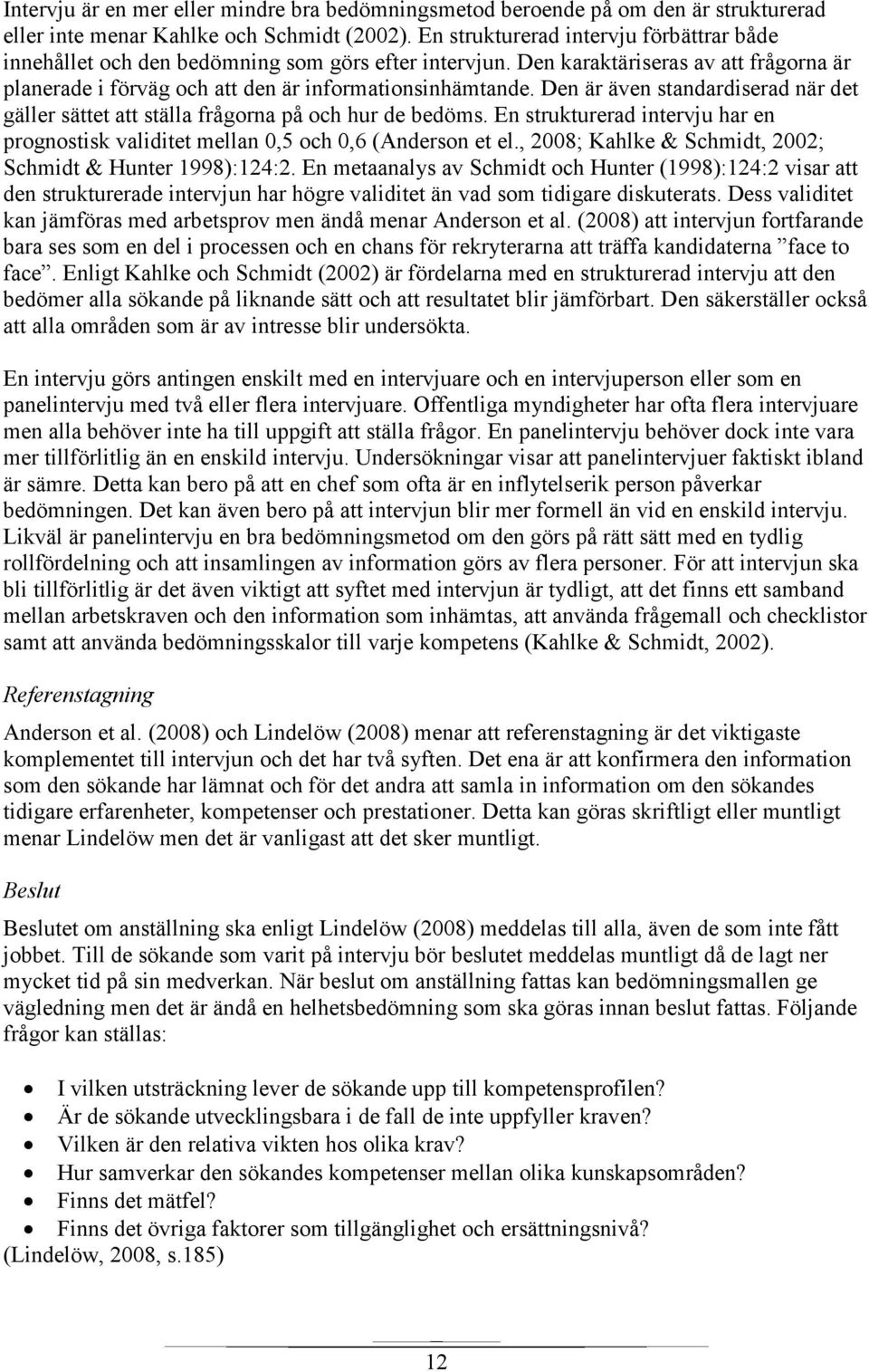 Den är även standardiserad när det gäller sättet att ställa frågorna på och hur de bedöms. En strukturerad intervju har en prognostisk validitet mellan 0,5 och 0,6 (Anderson et el.