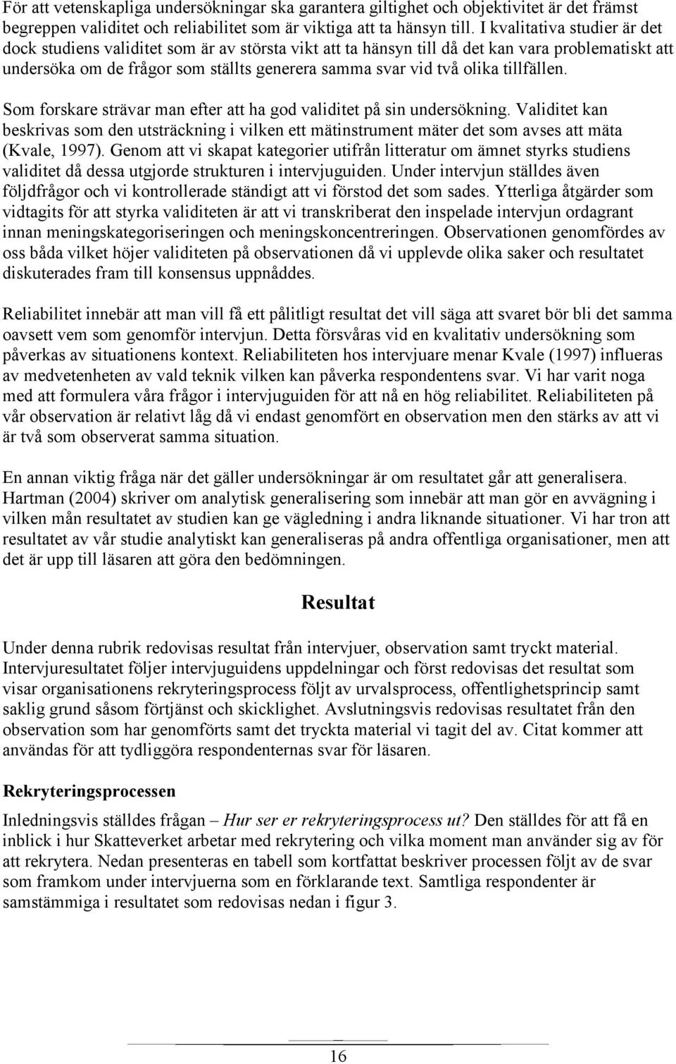 tillfällen. Som forskare strävar man efter att ha god validitet på sin undersökning. Validitet kan beskrivas som den utsträckning i vilken ett mätinstrument mäter det som avses att mäta (Kvale, 1997).