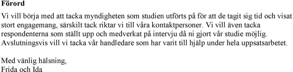 Vi vill även tacka respondenterna som ställt upp och medverkat på intervju då ni gjort vår studie