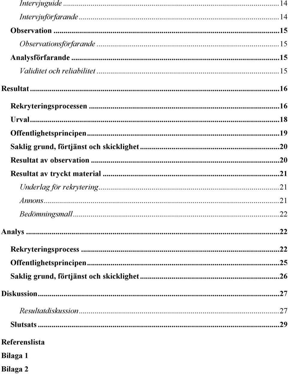 .. 20 Resultat av observation... 20 Resultat av tryckt material... 21 Underlag för rekrytering... 21 Annons... 21 Bedömningsmall... 22 Analys.