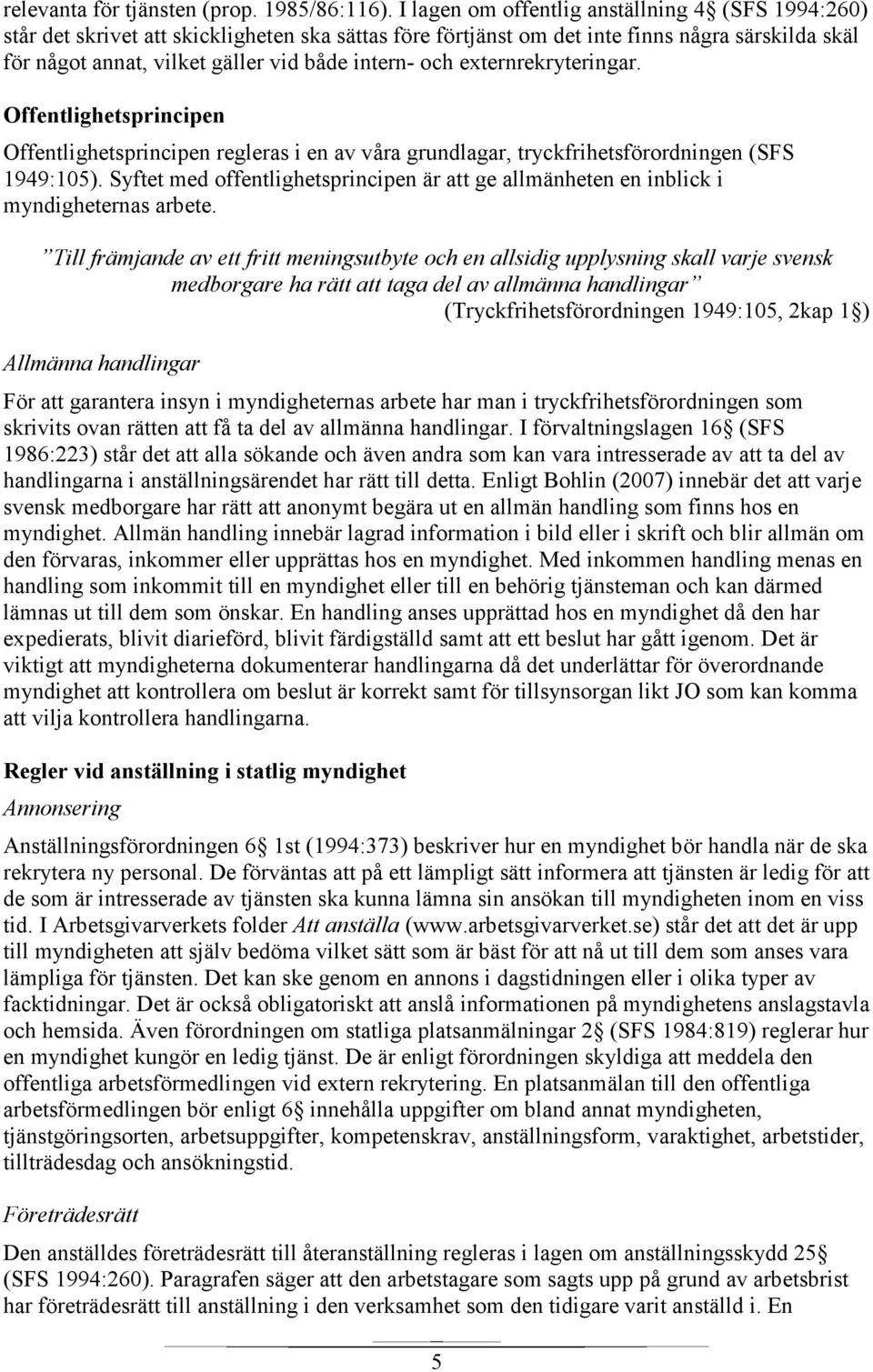 och externrekryteringar. Offentlighetsprincipen Offentlighetsprincipen regleras i en av våra grundlagar, tryckfrihetsförordningen (SFS 1949:105).