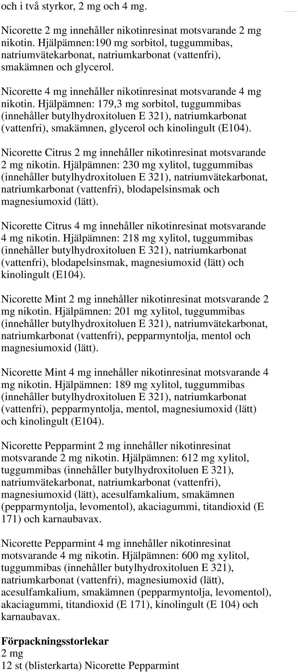 Hjälpämnen: 179,3 mg sorbitol, tuggummibas (innehåller butylhydroxitoluen E 321), natriumkarbonat (vattenfri), smakämnen, glycerol och kinolingult (E104).