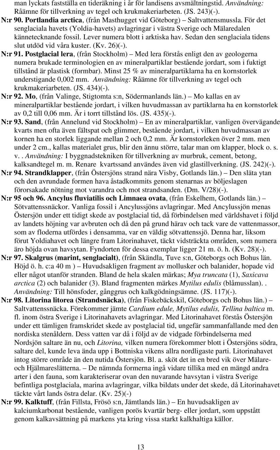 Lever numera blott i arktiska hav. Sedan den senglaciala tidens slut utdöd vid våra kuster. (Kv. 26)(-). N:r 91.