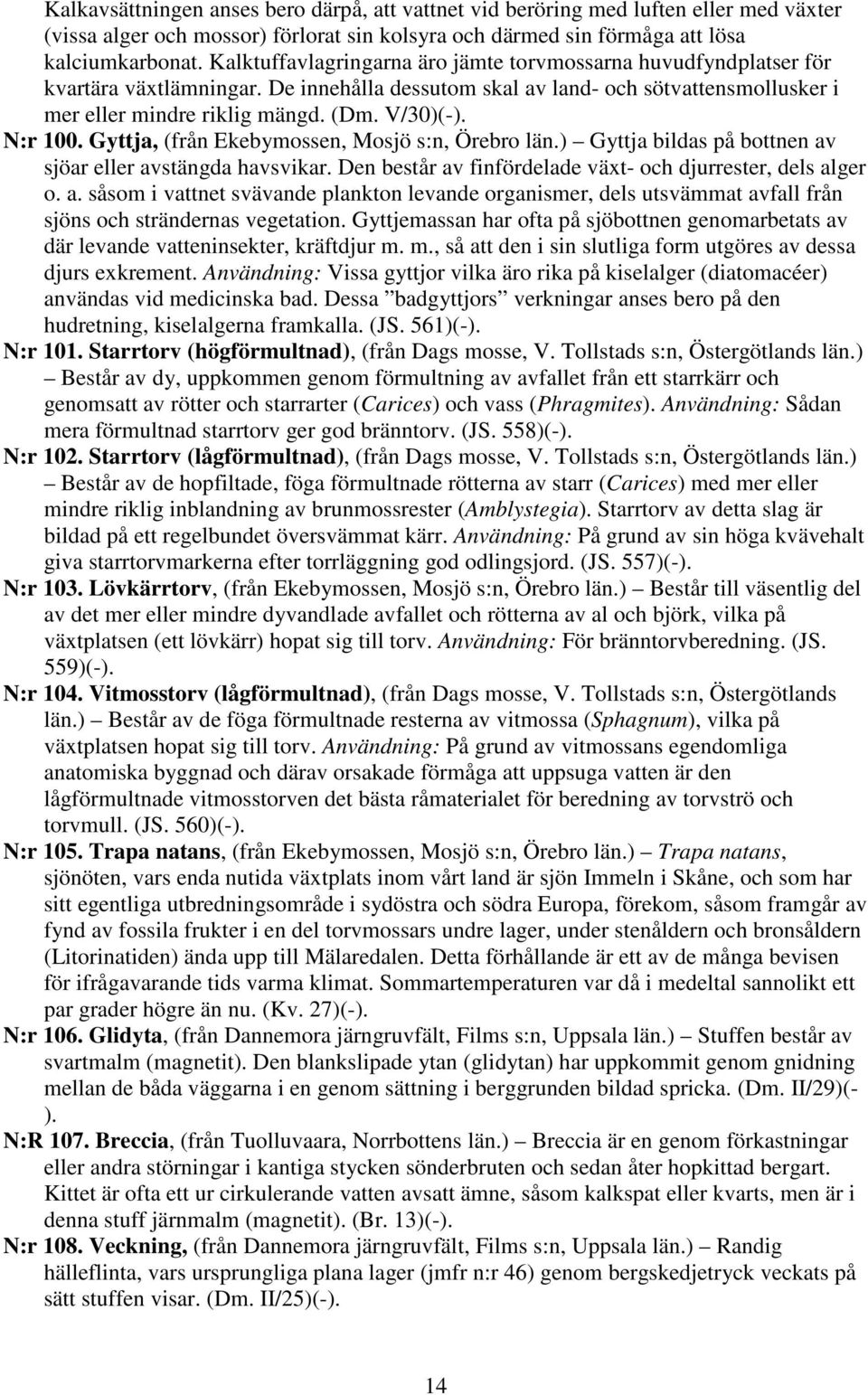 N:r 100. Gyttja, (från Ekebymossen, Mosjö s:n, Örebro län.) Gyttja bildas på bottnen av