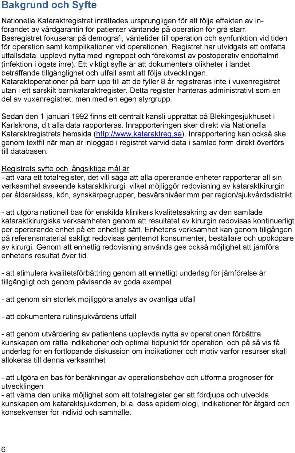 Registret har utvidgats att omfatta utfallsdata, upplevd nytta med ingreppet och förekomst av postoperativ endoftalmit (infektion i ögats inre).