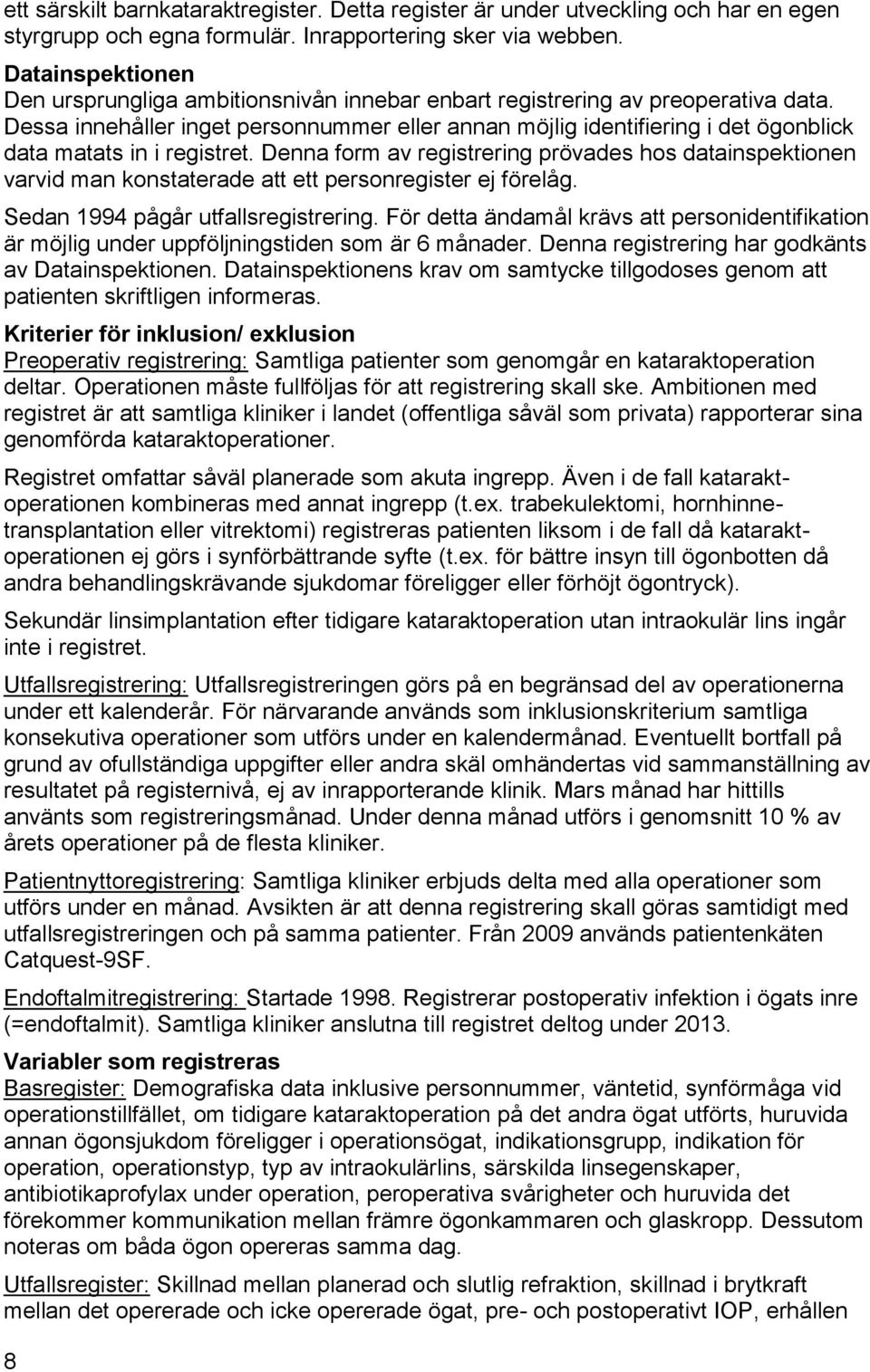 Dessa innehåller inget personnummer eller annan möjlig identifiering i det ögonblick data matats in i registret.