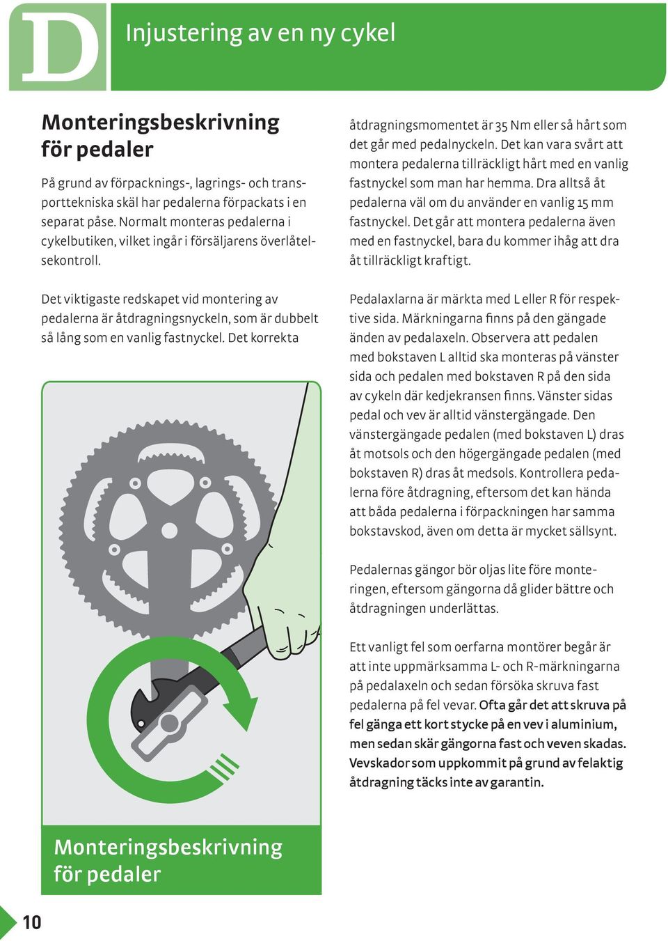 Det viktigaste redskapet vid montering av pedalerna är åtdragningsnyckeln, som är dubbelt så lång som en vanlig fastnyckel.