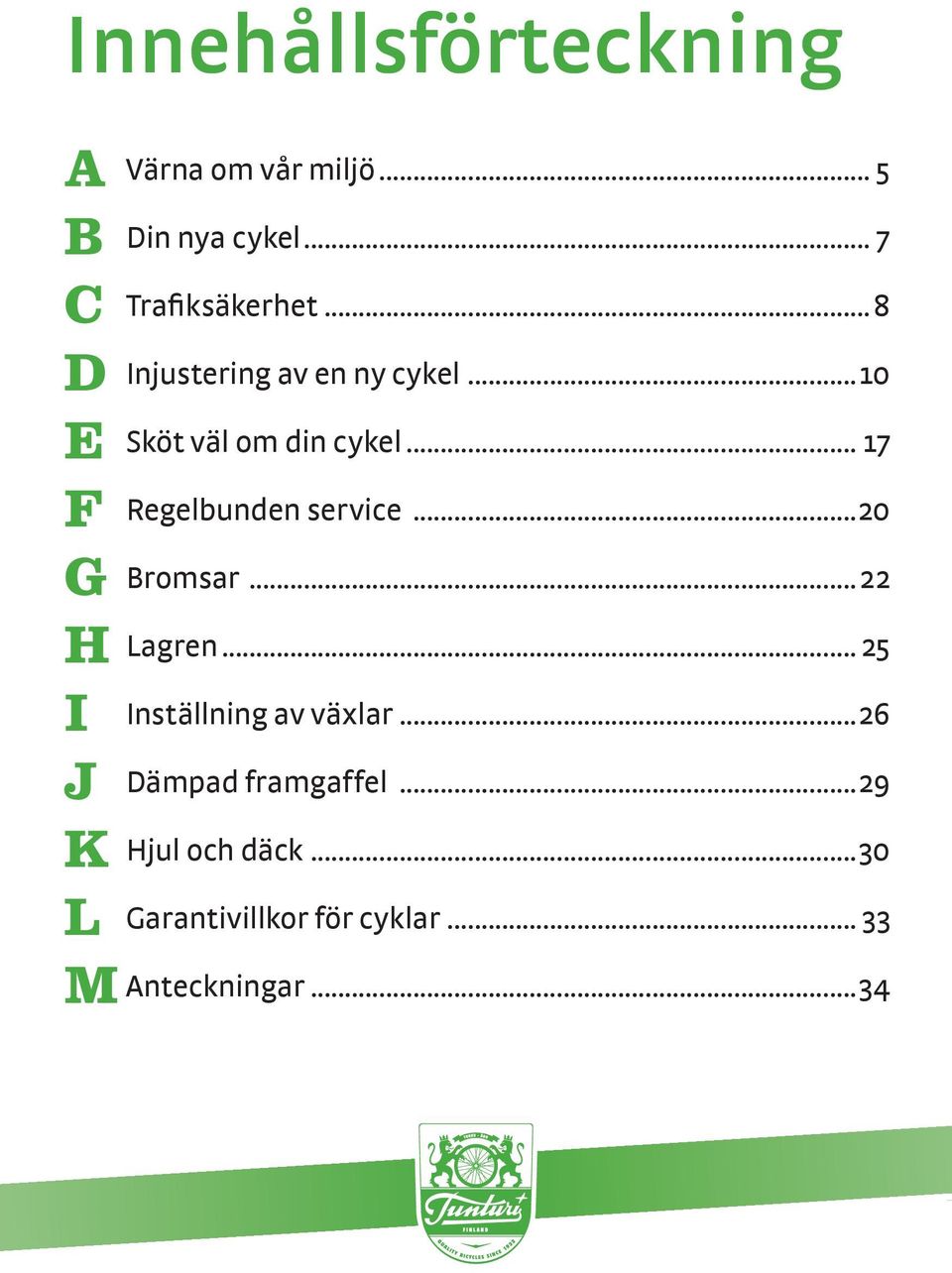 .. 17 F Regelbunden service...20 G Bromsar...22 H Lagren... 25 I Inställning av växlar.