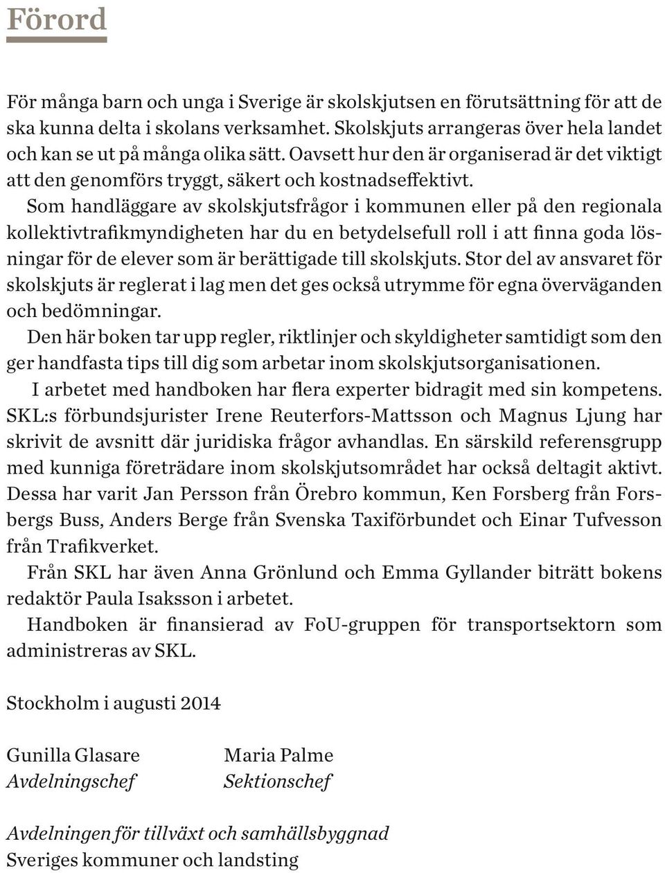 Som handläggare av skolskjutsfrågor i kommunen eller på den regionala kollektivtrafikmyndigheten har du en betydelsefull roll i att finna goda lösningar för de elever som är berättigade till