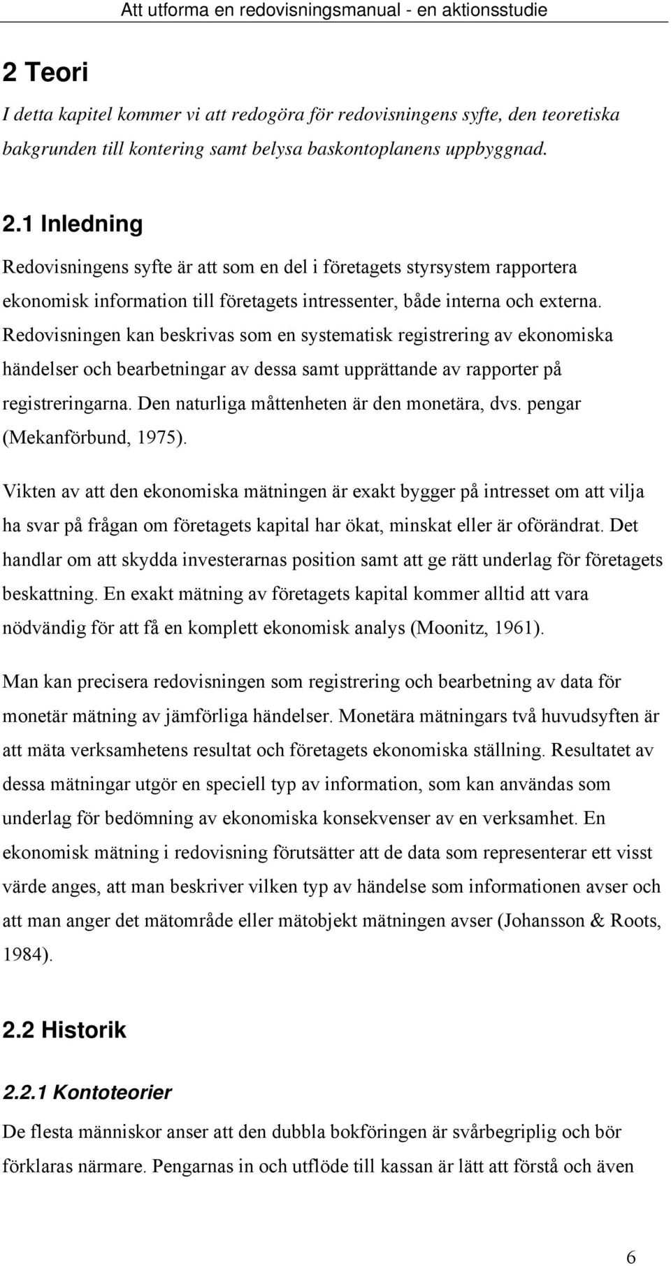 Redovisningen kan beskrivas som en systematisk registrering av ekonomiska händelser och bearbetningar av dessa samt upprättande av rapporter på registreringarna.