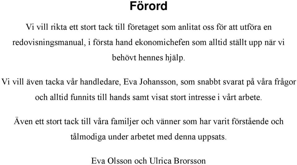 Vi vill även tacka vår handledare, Eva Johansson, som snabbt svarat på våra frågor och alltid funnits till hands samt