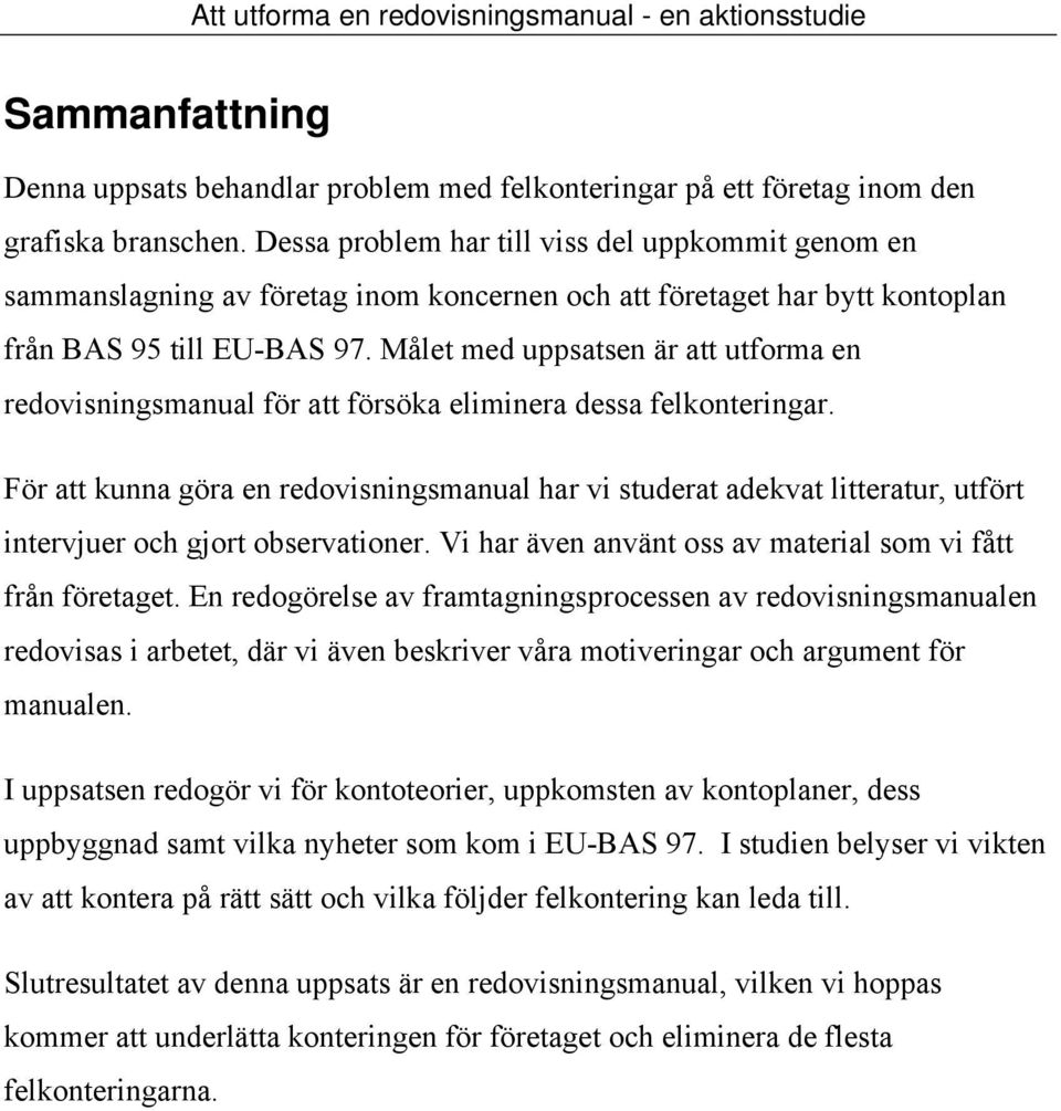 Målet med uppsatsen är att utforma en redovisningsmanual för att försöka eliminera dessa felkonteringar.