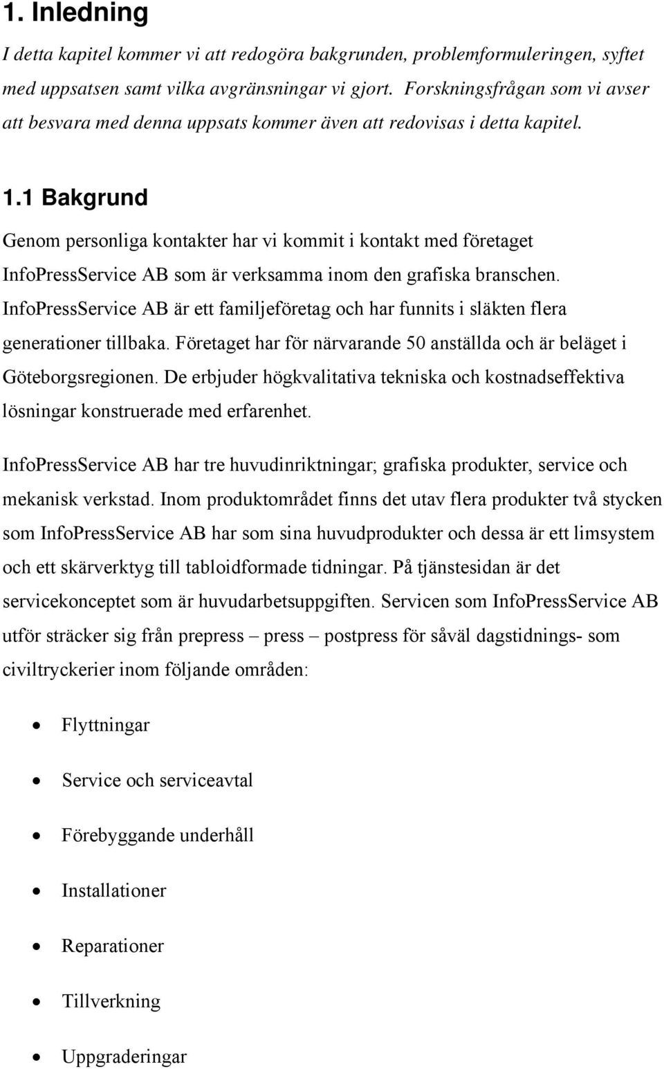 1 Bakgrund Genom personliga kontakter har vi kommit i kontakt med företaget InfoPressService AB som är verksamma inom den grafiska branschen.