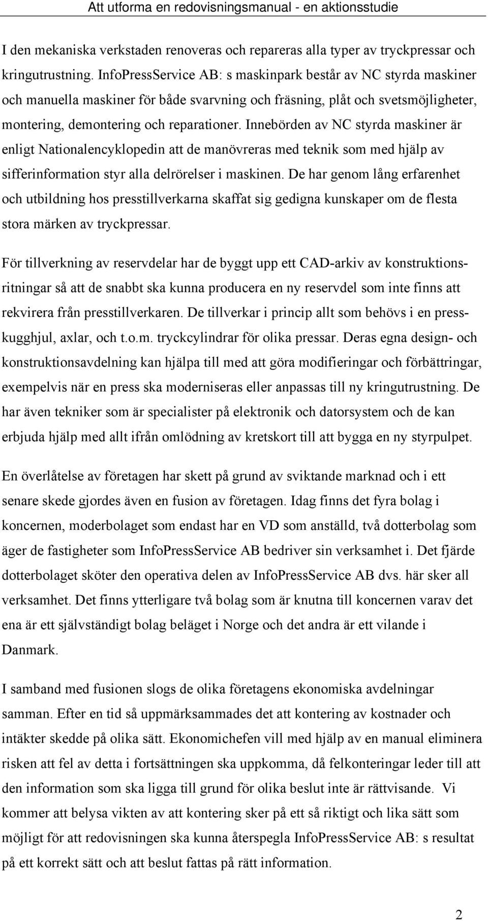 Innebörden av NC styrda maskiner är enligt Nationalencyklopedin att de manövreras med teknik som med hjälp av sifferinformation styr alla delrörelser i maskinen.