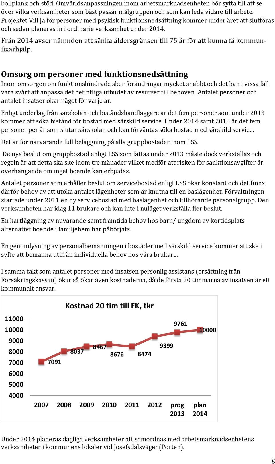 Från 2014 avser nämnden att sänka åldersgränsen till 75 år för att kunna få kommunfiarhjälp.