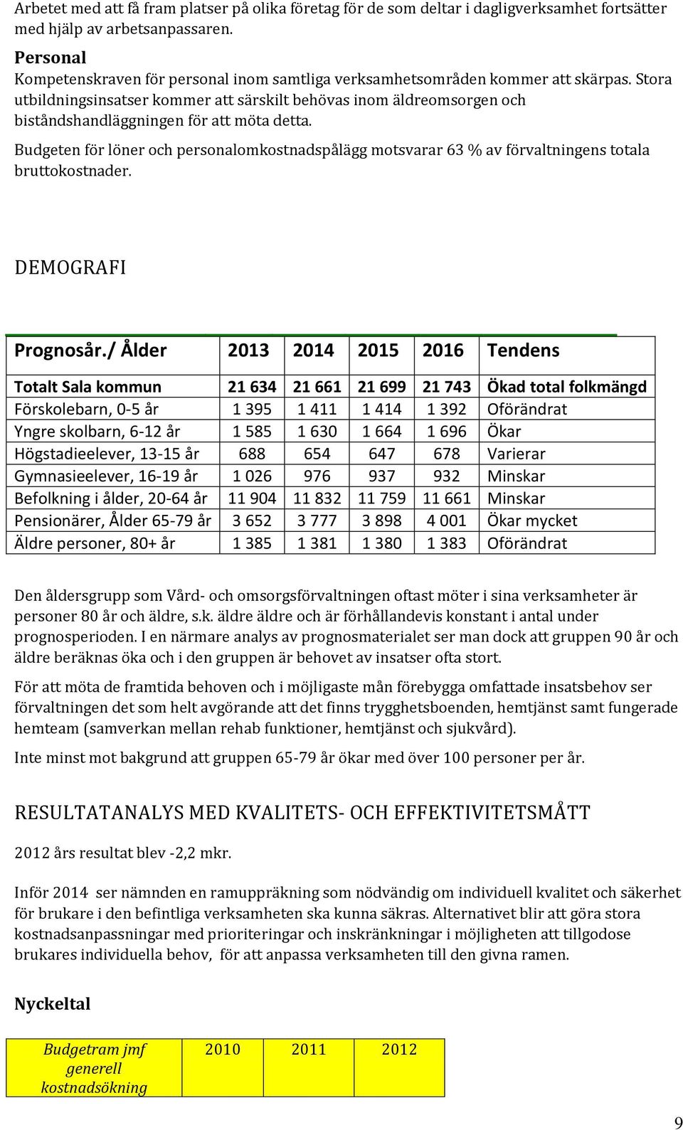 Stora utbildningsinsatser kommer att särskilt behövas inom äldreomsorgen och biståndshandläggningen för att möta detta.