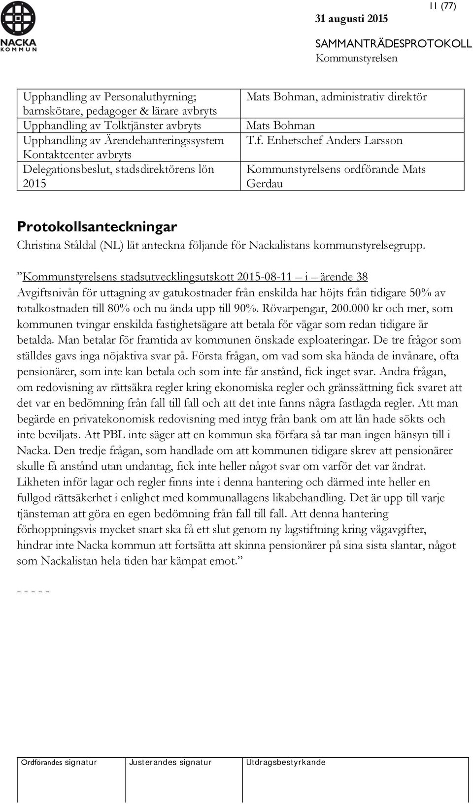 Enhetschef Anders Larsson s ordförande Mats Gerdau Protokollsanteckningar Christina Ståldal (NL) lät anteckna följande för Nackalistans kommunstyrelsegrupp.