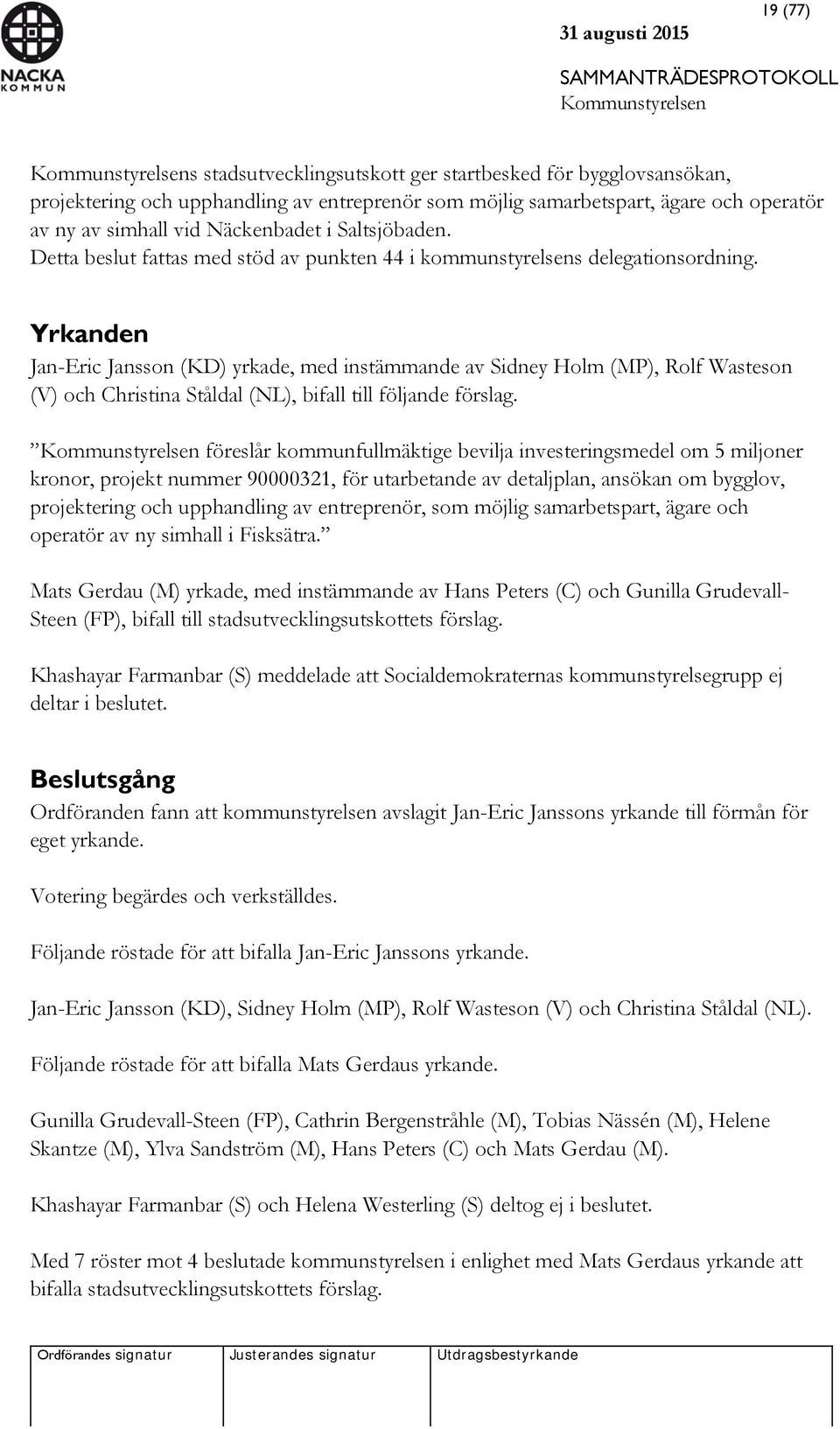 Yrkanden Jan-Eric Jansson (KD) yrkade, med instämmande av Sidney Holm (MP), Rolf Wasteson (V) och Christina Ståldal (NL), bifall till följande förslag.