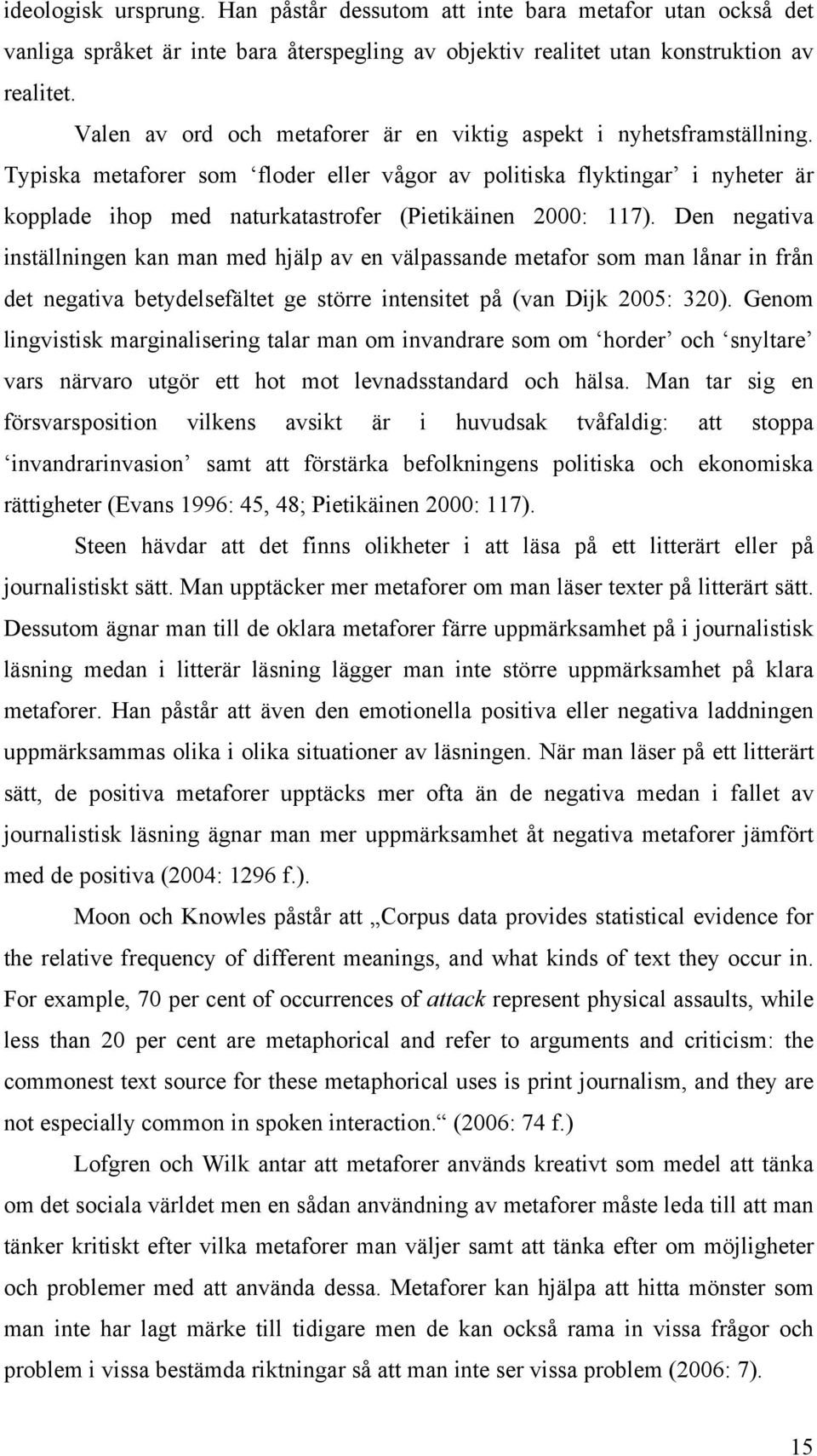 Typiska metaforer som floder eller vågor av politiska flyktingar i nyheter är kopplade ihop med naturkatastrofer (Pietikäinen 2000: 117).