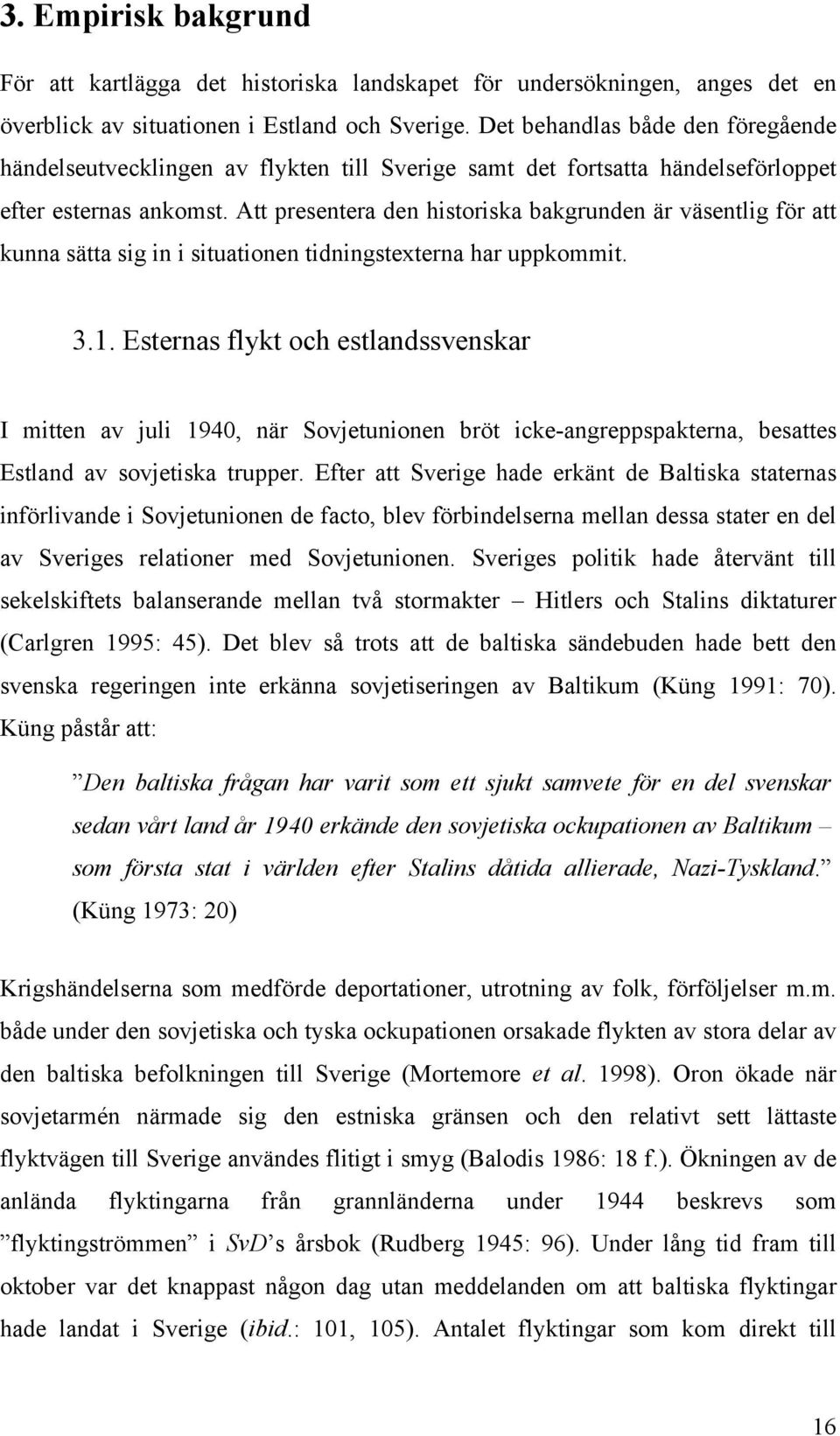 Att presentera den historiska bakgrunden är väsentlig för att kunna sätta sig in i situationen tidningstexterna har uppkommit. 3.1.