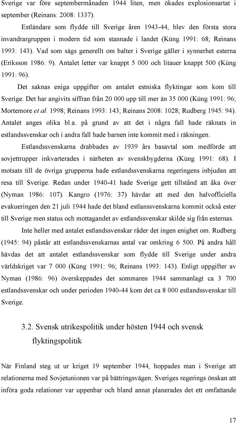 Vad som sägs generellt om balter i Sverige gäller i synnerhet esterna (Eriksson 1986: 9). Antalet letter var knappt 5 000 och litauer knappt 500 (Küng 1991: 96).