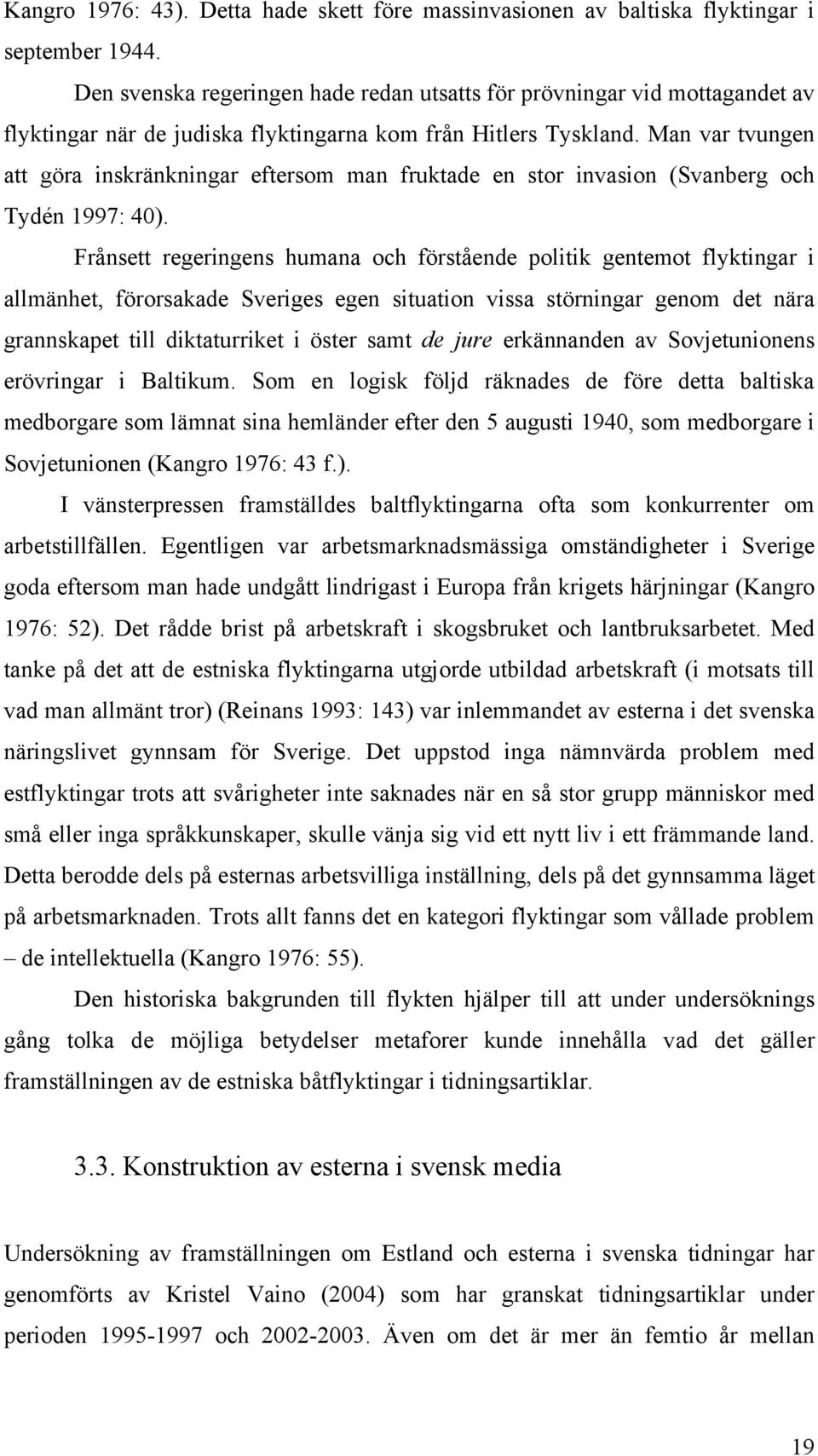 Man var tvungen att göra inskränkningar eftersom man fruktade en stor invasion (Svanberg och Tydén 1997: 40).