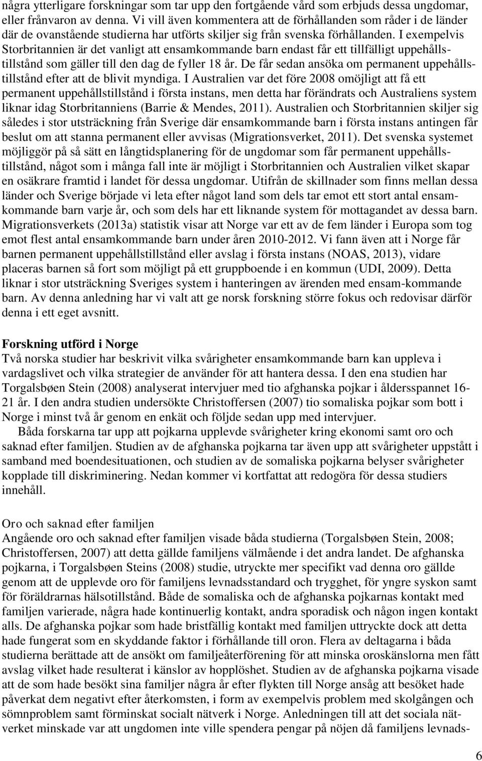 I exempelvis Storbritannien är det vanligt att ensamkommande barn endast får ett tillfälligt uppehållstillstånd som gäller till den dag de fyller 18 år.