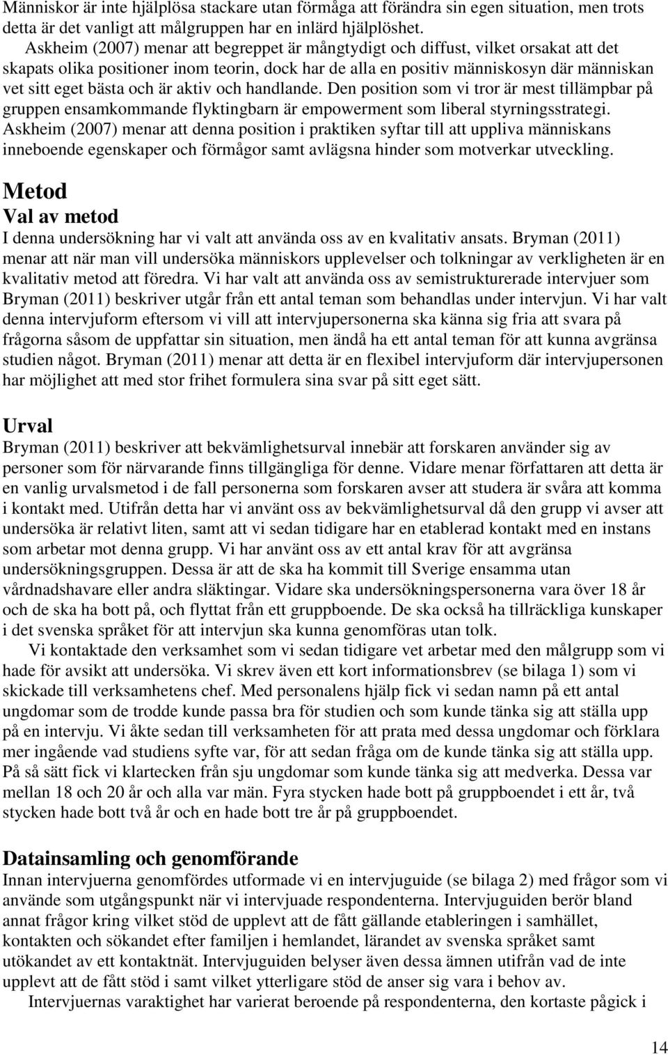 och är aktiv och handlande. Den position som vi tror är mest tillämpbar på gruppen ensamkommande flyktingbarn är empowerment som liberal styrningsstrategi.