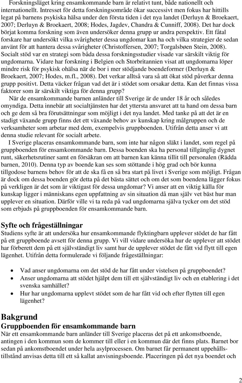 2008; Hodes, Jagdev, Chandra & Cunniff, 2008). Det har dock börjat komma forskning som även undersöker denna grupp ur andra perspektiv.