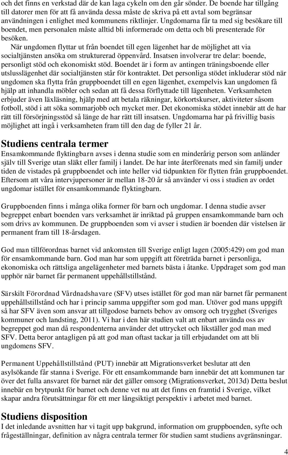 Ungdomarna får ta med sig besökare till boendet, men personalen måste alltid bli informerade om detta och bli presenterade för besöken.