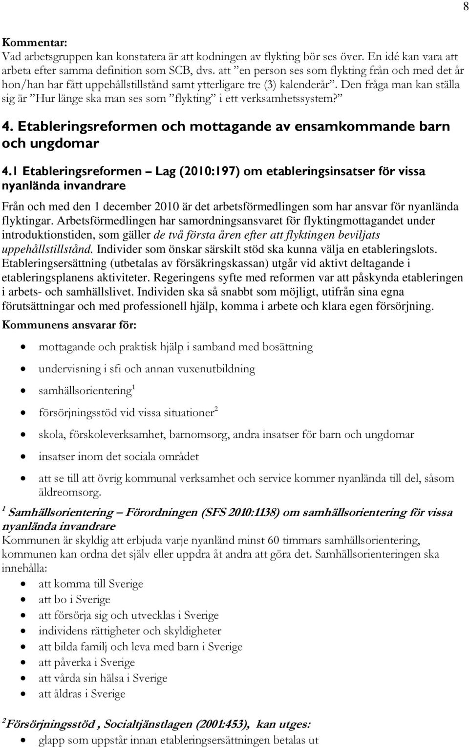 Den fråga man kan ställa sig är Hur länge ska man ses som flykting i ett verksamhetssystem? 4. Etableringsreformen och mottagande av ensamkommande barn och ungdomar 4.