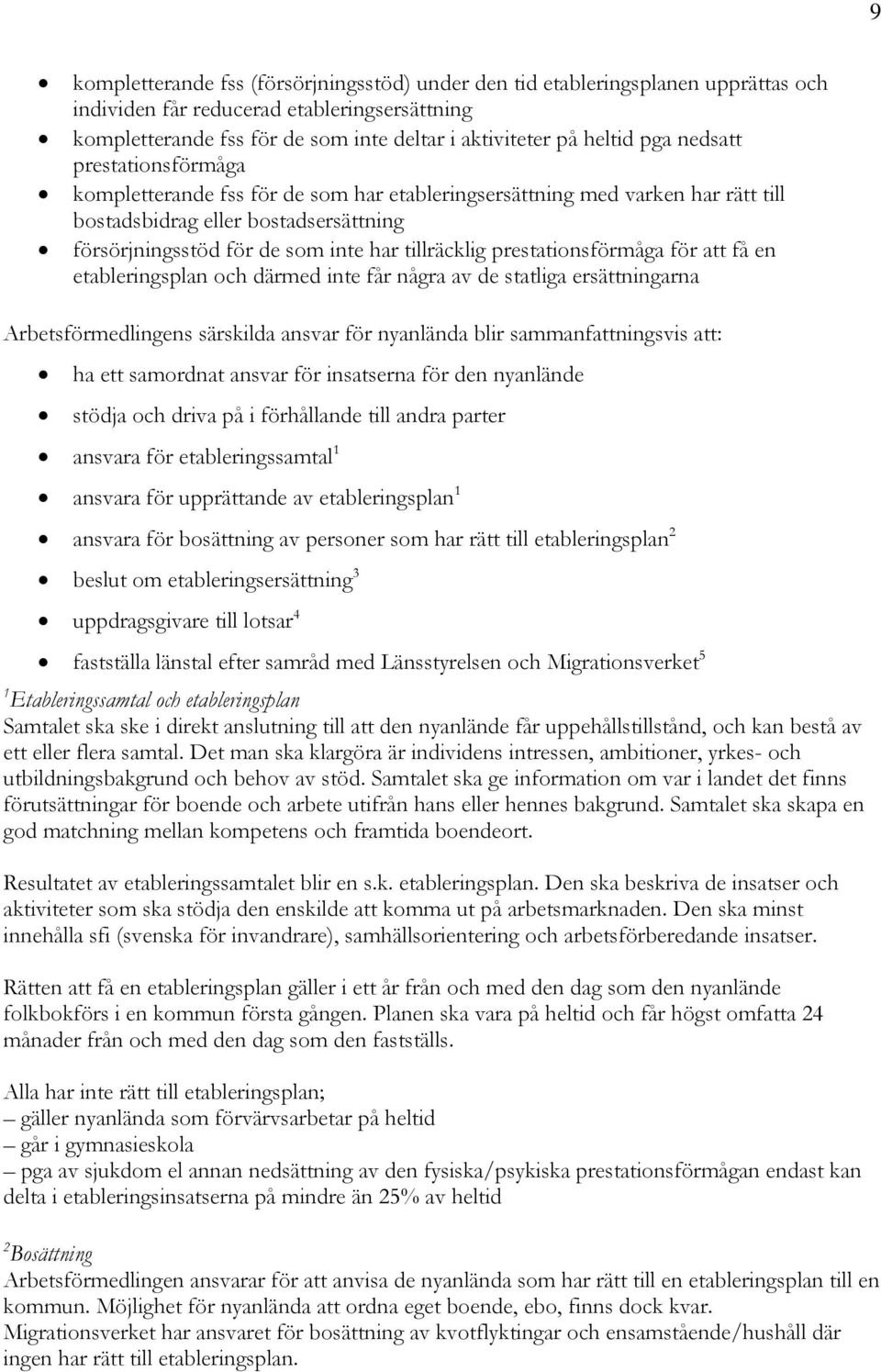 prestationsförmåga för att få en etableringsplan och därmed inte får några av de statliga ersättningarna Arbetsförmedlingens särskilda ansvar för nyanlända blir sammanfattningsvis att: ha ett