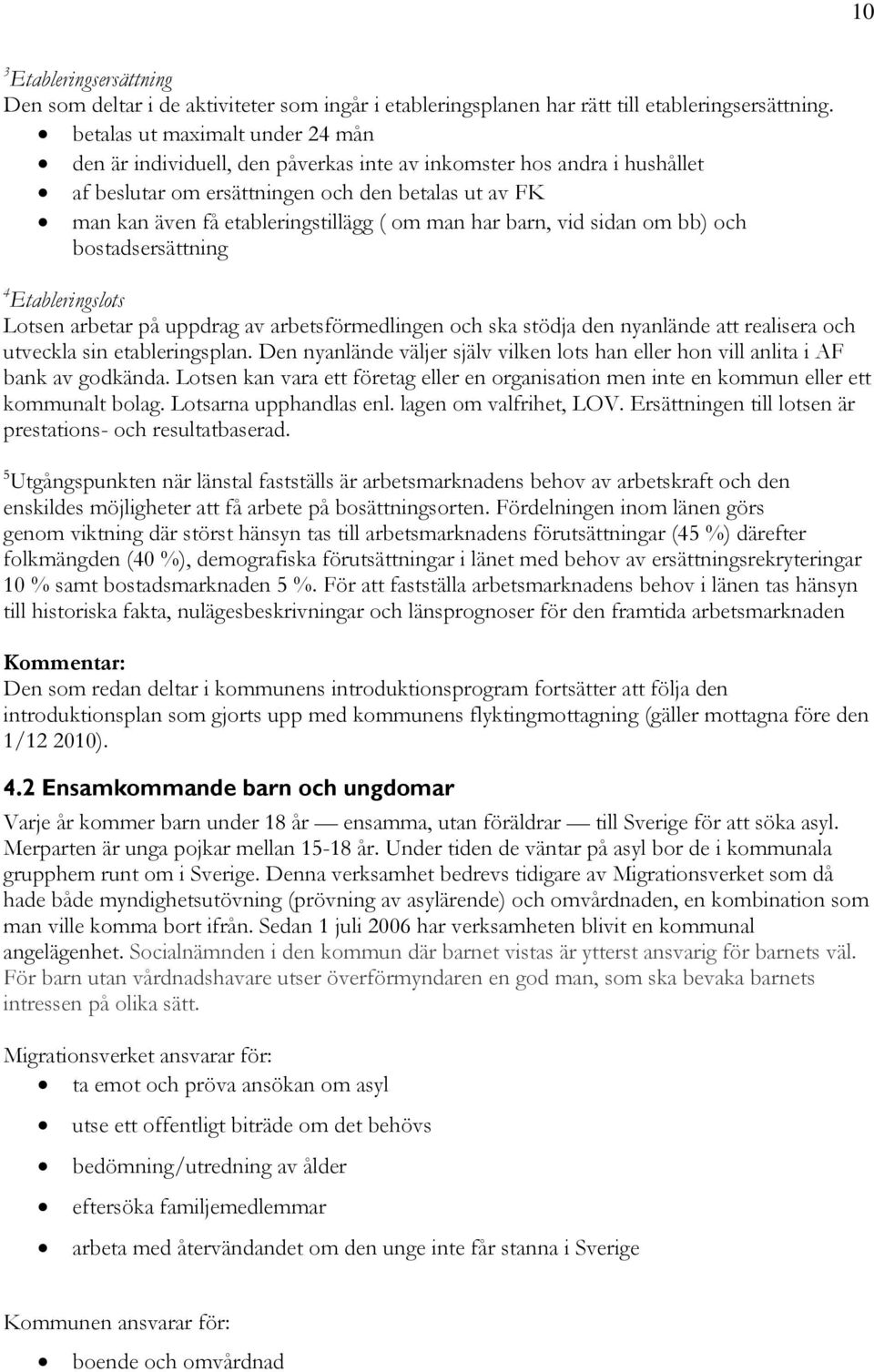 man har barn, vid sidan om bb) och bostadsersättning 4 Etableringslots Lotsen arbetar på uppdrag av arbetsförmedlingen och ska stödja den nyanlände att realisera och utveckla sin etableringsplan.