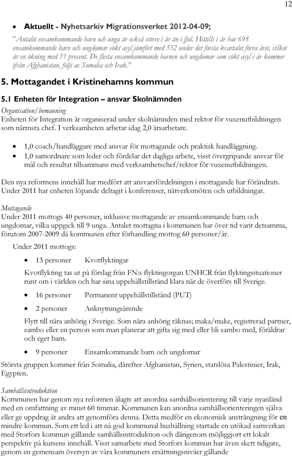 De flesta ensamkommande barnen och ungdomar som sökt asyl i år kommer ifrån Afghanistan, följt av Somalia och Irak. 5. Mottagandet i Kristinehamns kommun 5.