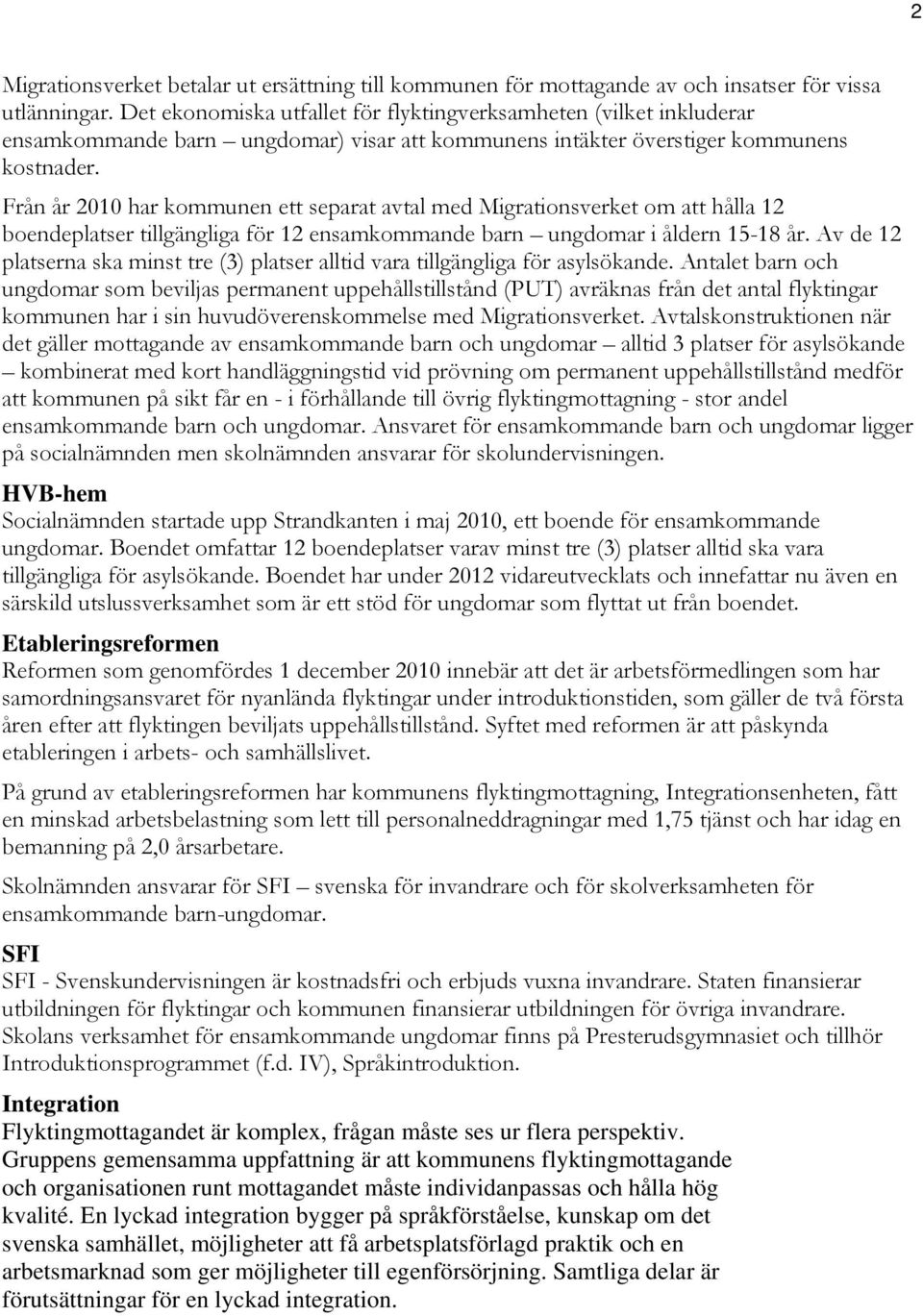 Från år 2010 har kommunen ett separat avtal med Migrationsverket om att hålla 12 boendeplatser tillgängliga för 12 ensamkommande barn ungdomar i åldern 15-18 år.