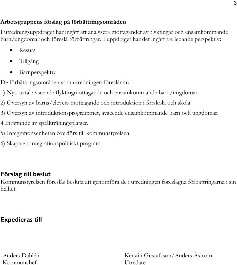 barn/ungdomar 2) Översyn av barns/elevers mottagande och introduktion i förskola och skola. 3) Översyn av introduktionsprogrammet, avseende ensamkommande barn och ungdomar.