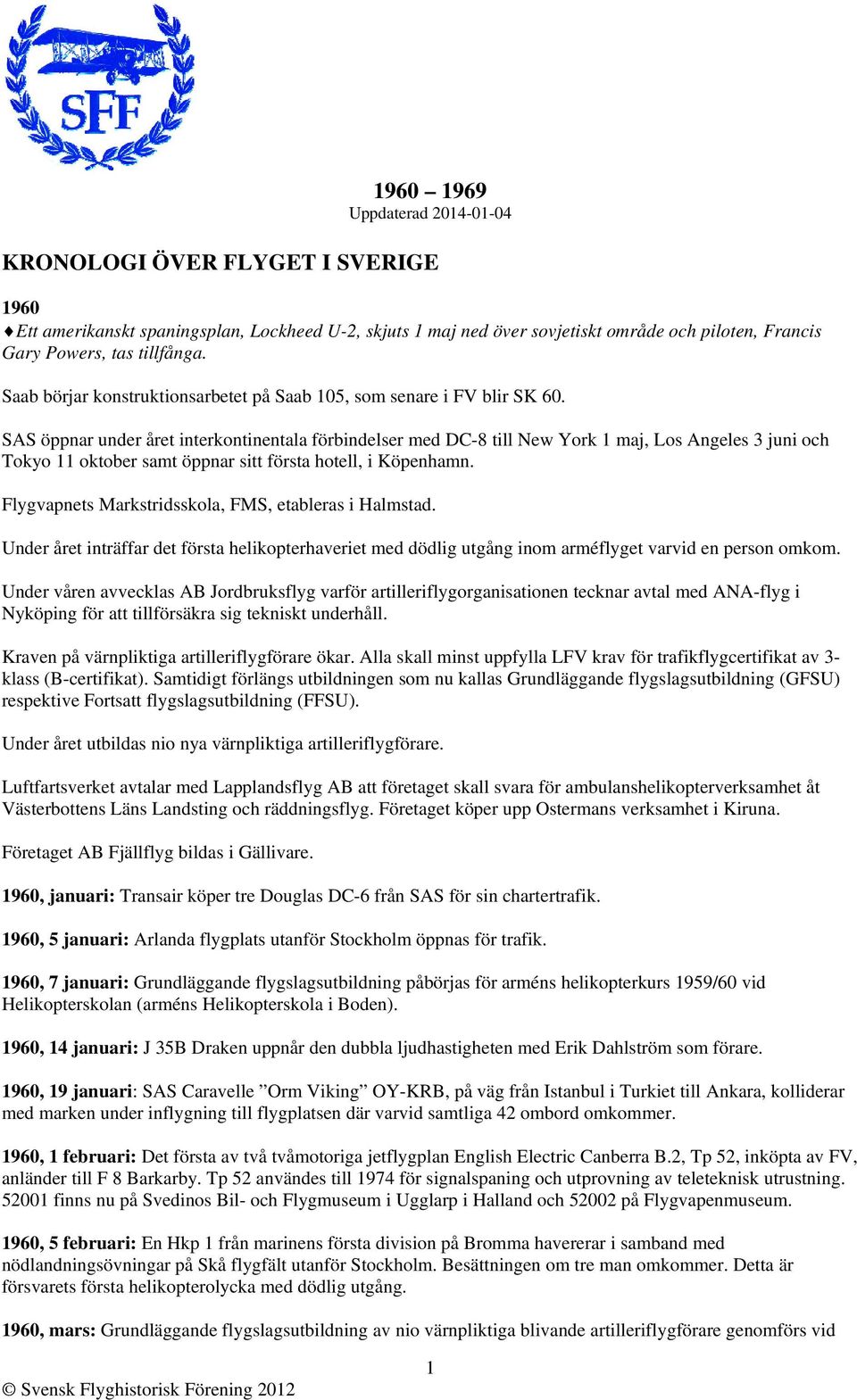 SAS öppnar under året interkontinentala förbindelser med DC-8 till New York 1 maj, Los Angeles 3 juni och Tokyo 11 oktober samt öppnar sitt första hotell, i Köpenhamn.