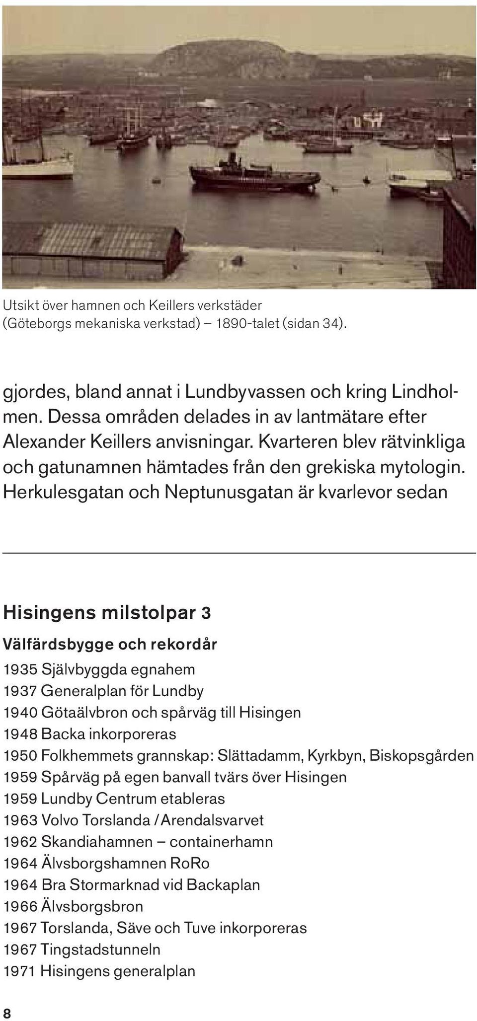 Herkulesgatan och Neptunusgatan är kvarlevor sedan Hisingens milstolpar 3 Välfärdsbygge och rekordår 1935 Självbyggda egnahem 1937 Generalplan för Lundby 1940 Götaälvbron och spårväg till Hisingen