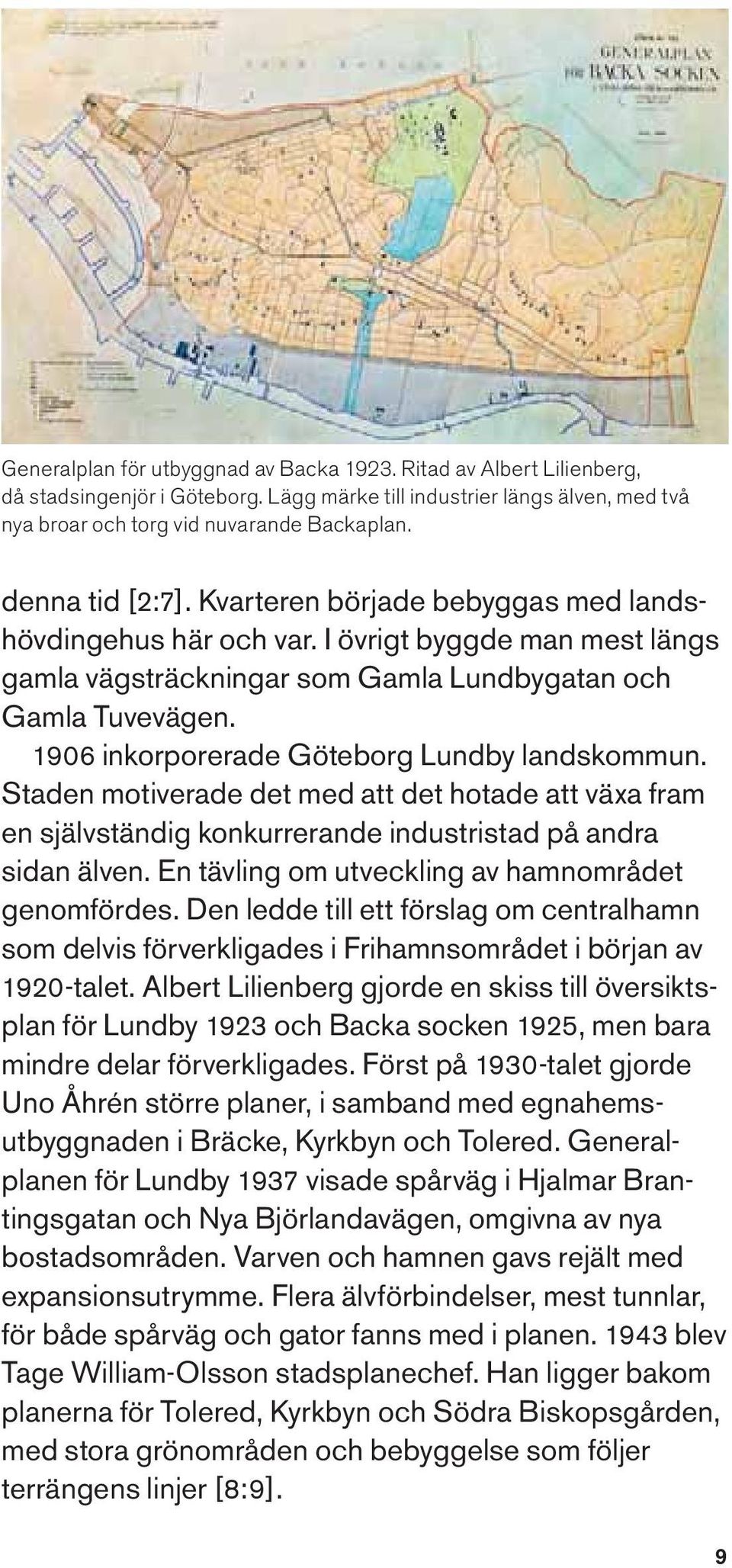 1906 inkorporerade Göteborg Lundby landskommun. Staden motiverade det med att det hotade att växa fram en självständig konkurrerande industristad på andra sidan älven.