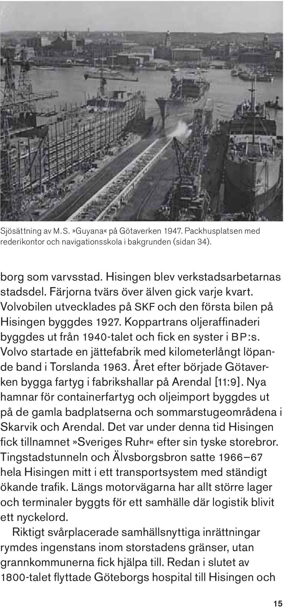 Koppartrans oljeraffi naderi byggdes ut från 1940-talet och fi ck en syster i BP:s. Volvo startade en jättefabrik med kilometerlångt löpande band i Torslanda 1963.