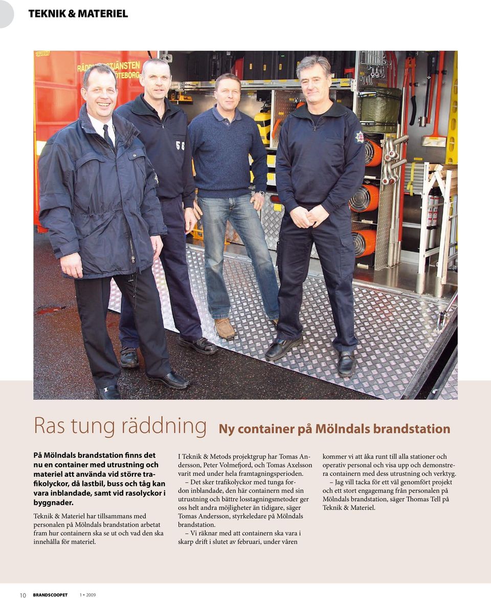 Teknik & Materiel har tillsammans med personalen på Mölndals brandstation arbetat fram hur containern ska se ut och vad den ska innehålla för materiel.