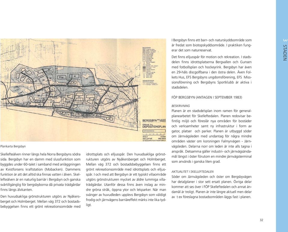 Även Folkets Hus, EFS Bergsbyns ungdomsförening, EFS Misssionsförening och Bergsbyns Sportklubb är aktiva i stadsdelen.