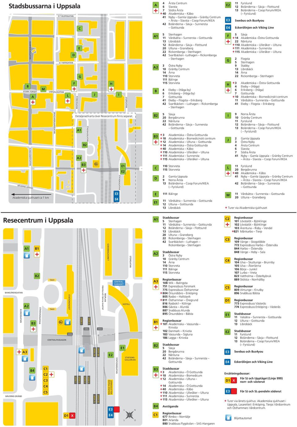 SVARTBÄCKSGATAN STORA TORGET VAKSALAGATAN S:T PERSGATAN F B M A L E D G KUNGSGATAN J H I A1 5 Stenhagen A1 11 Vårdsätra Sunnersta Gottsunda 13 Librobäck 12 Boländerna Sävja Flottsund 20 Ultuna