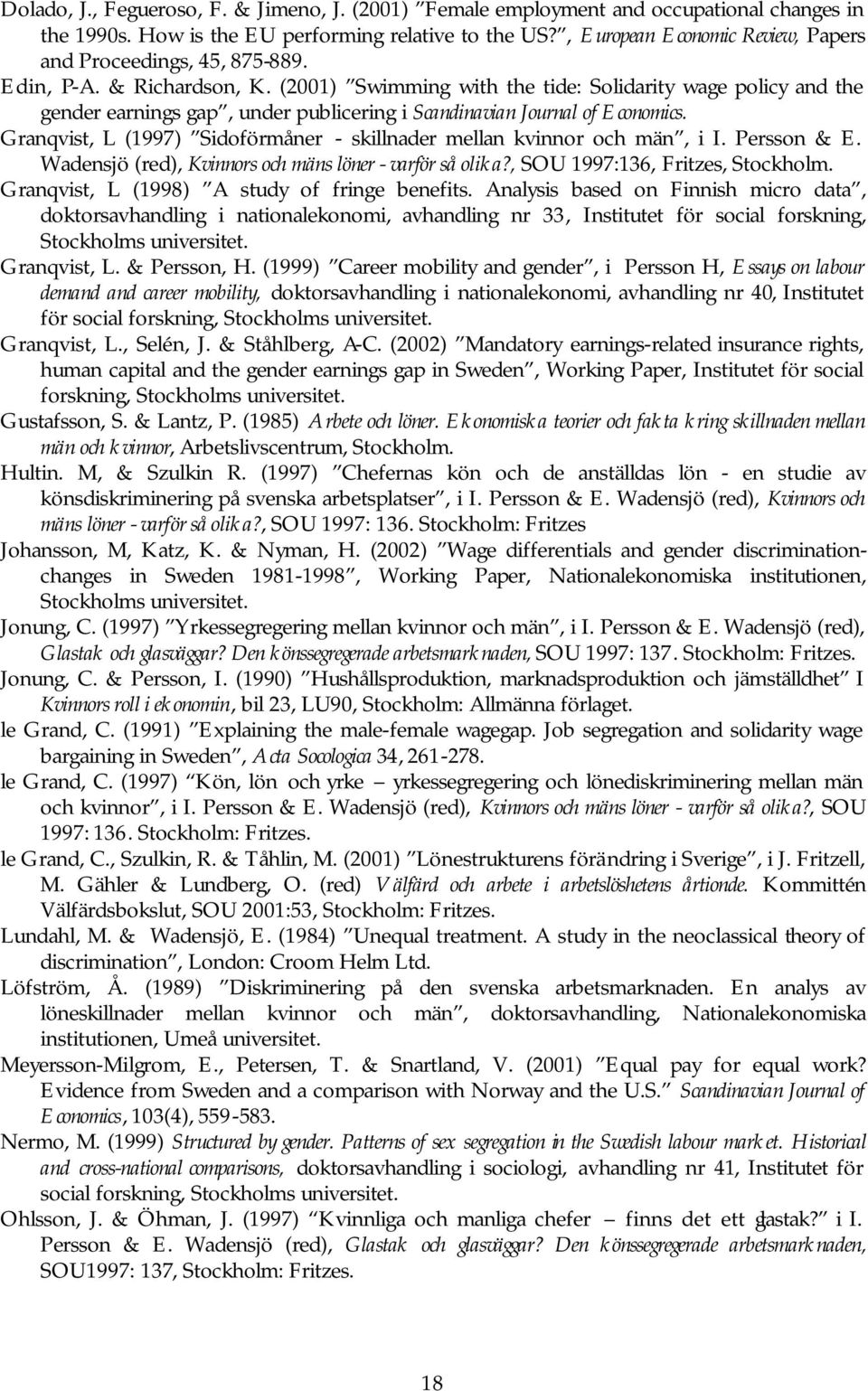 (2001) Swimming with the tide: Solidarity wage policy and the gender earnings gap, under publicering i Scandinavian Journal of Economics.